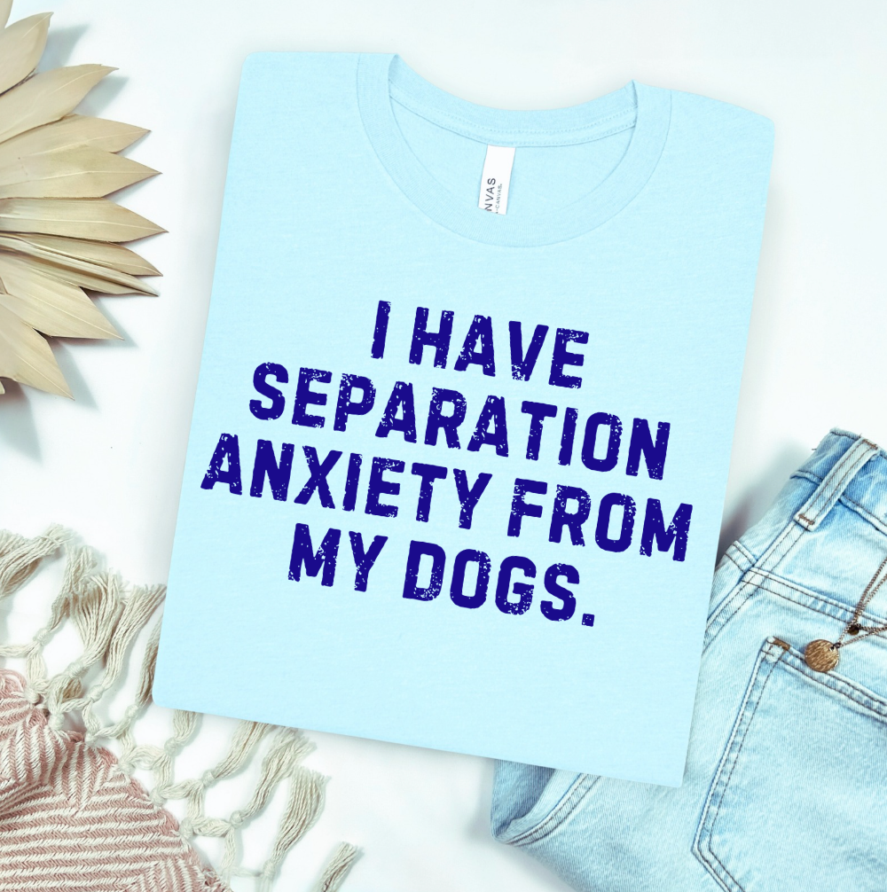 I Have Separation Anxiety From My Dogs Graphic Tee